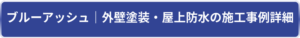 ブルーアッシュ｜外壁塗装・屋上防水施工事例詳細