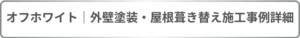 オフホワイト｜外壁塗装・屋根葺き替え工事施工事例詳細